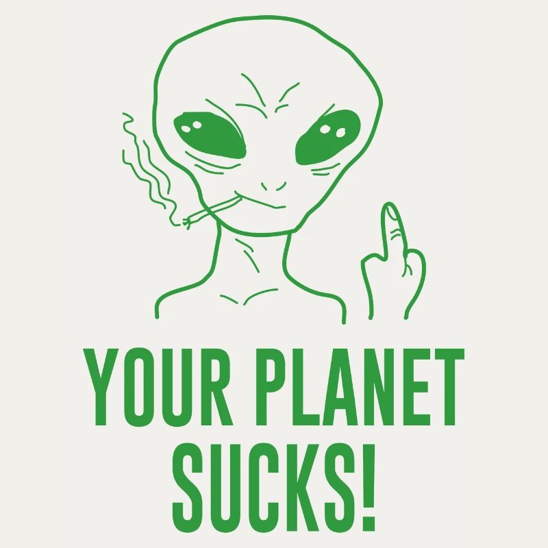 Alien Your Planet Sucks! Saying