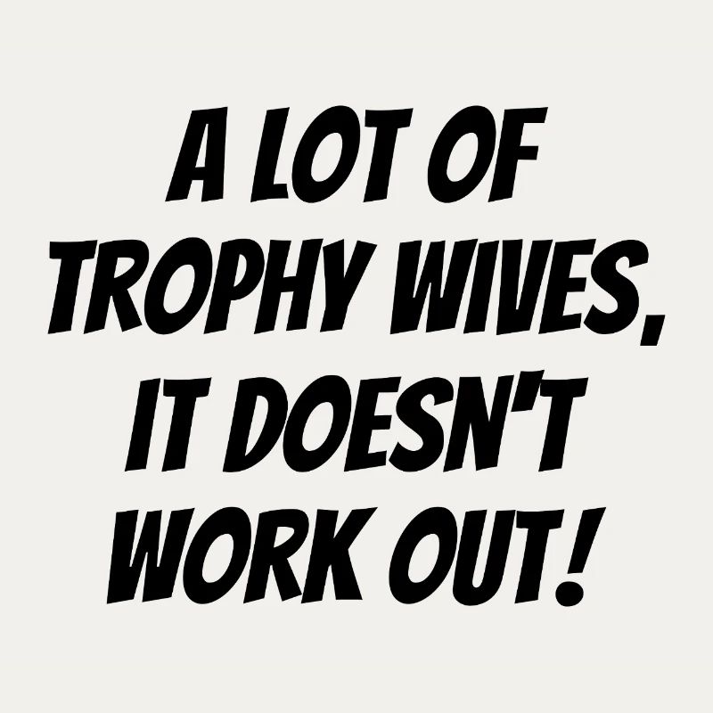 A Lot of Trophy Wives, It Doesn’t Work Out