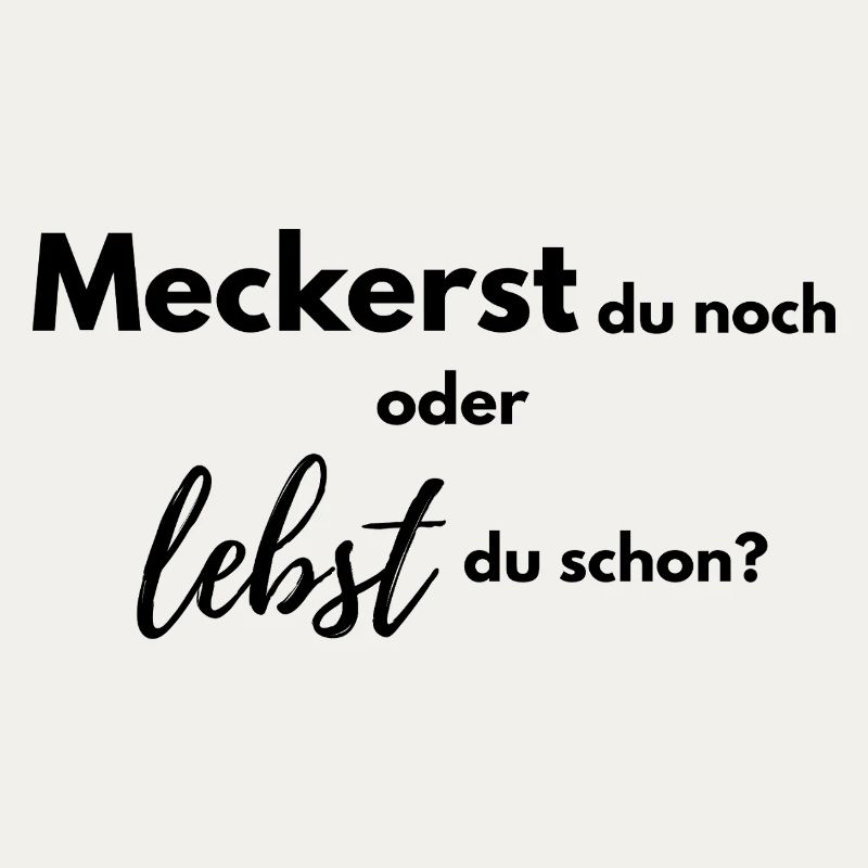 Meckerst du noch oder lebst du schon?