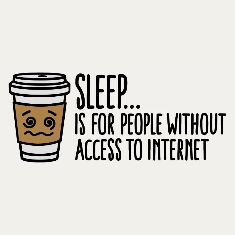 Sleep is for people without access to internet