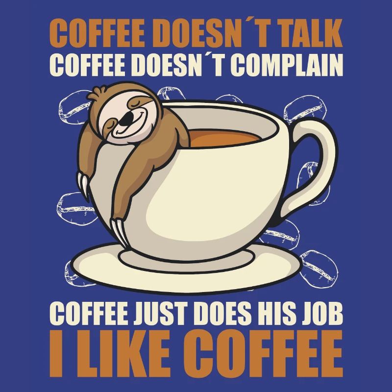 coffee doesn't talk coffee doesn't whine sloth