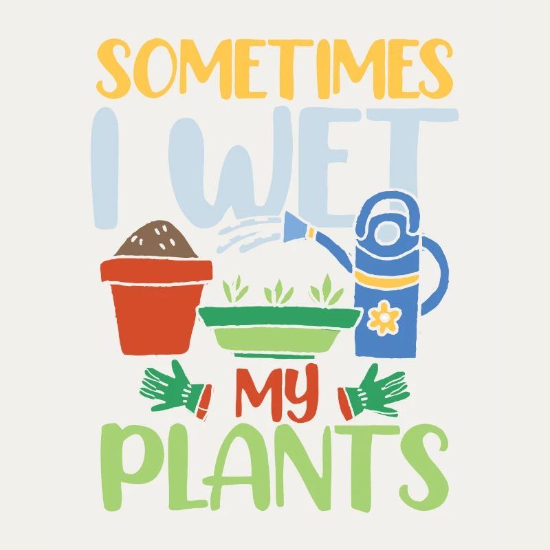 SOMETIMES I WET MY PLANTS