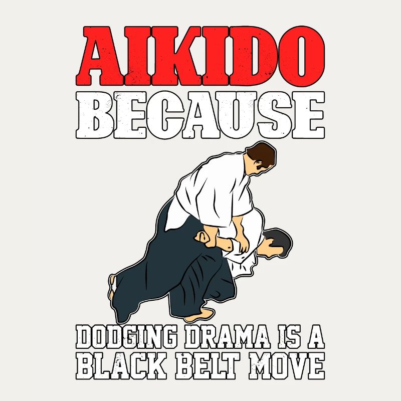 Aikido because dodging drama is a black belt move