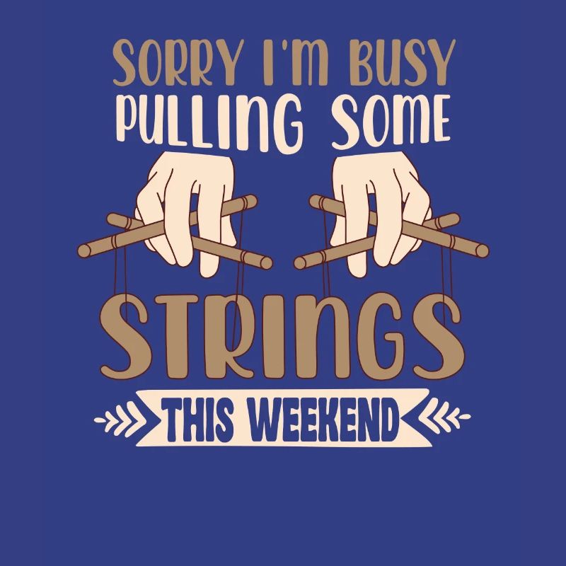 Sorry I'm Busy Pulling Some Strings This Weekend