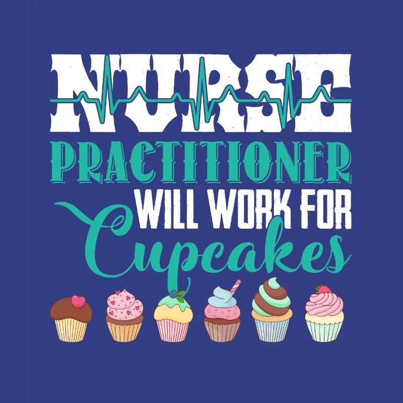 Nurse Practitioner Will Work For Cupcakes