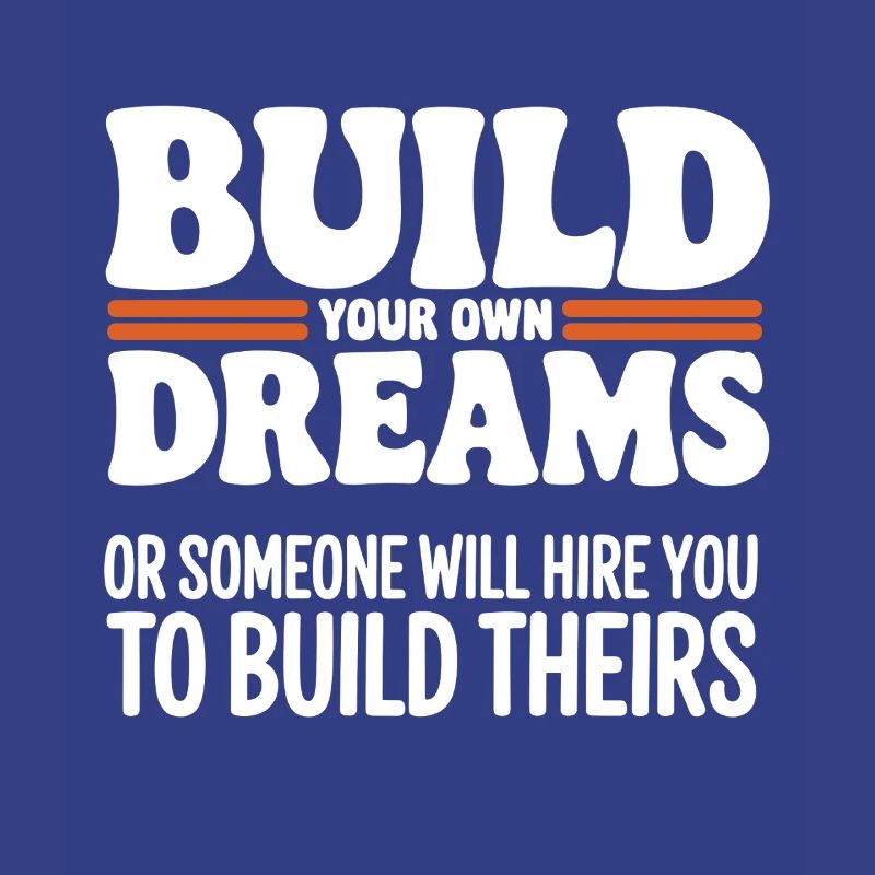 Bauen Sie Ihre eigenen Träume oder jemand wird Sie einstellen