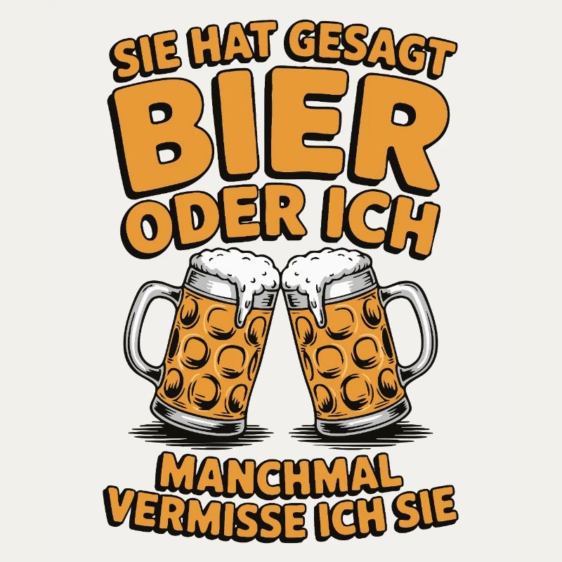 Sie hat gesagt: Bier oder ich. Ich vermisse Sie