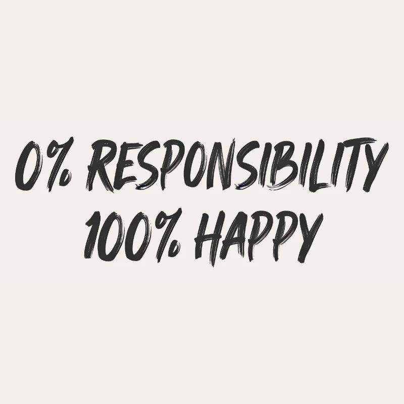 0% Responsibility 100% Happiness