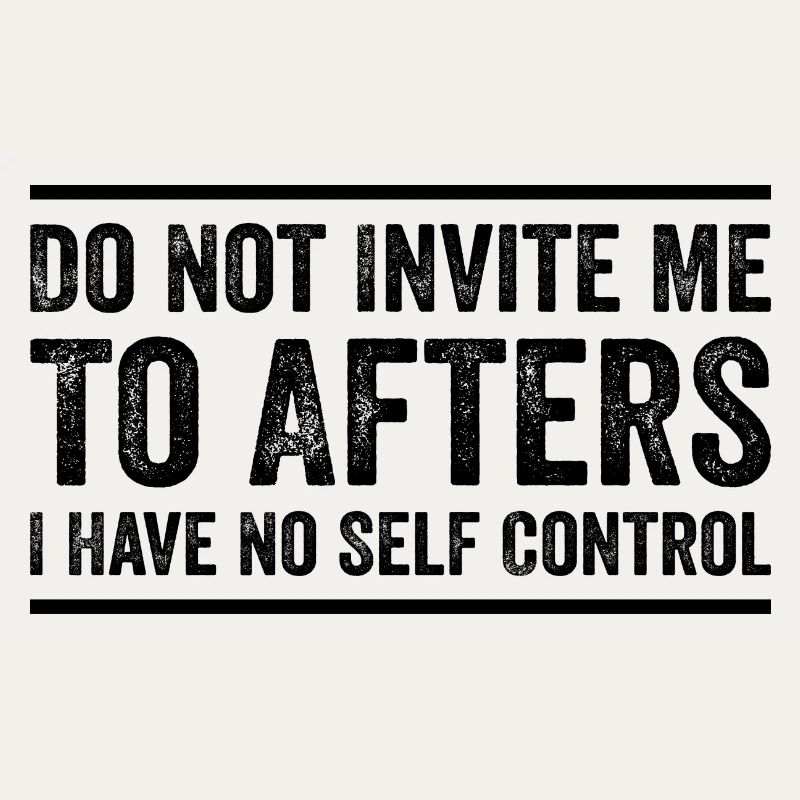 Do Not Invite Me To Afters I Have No Self Control