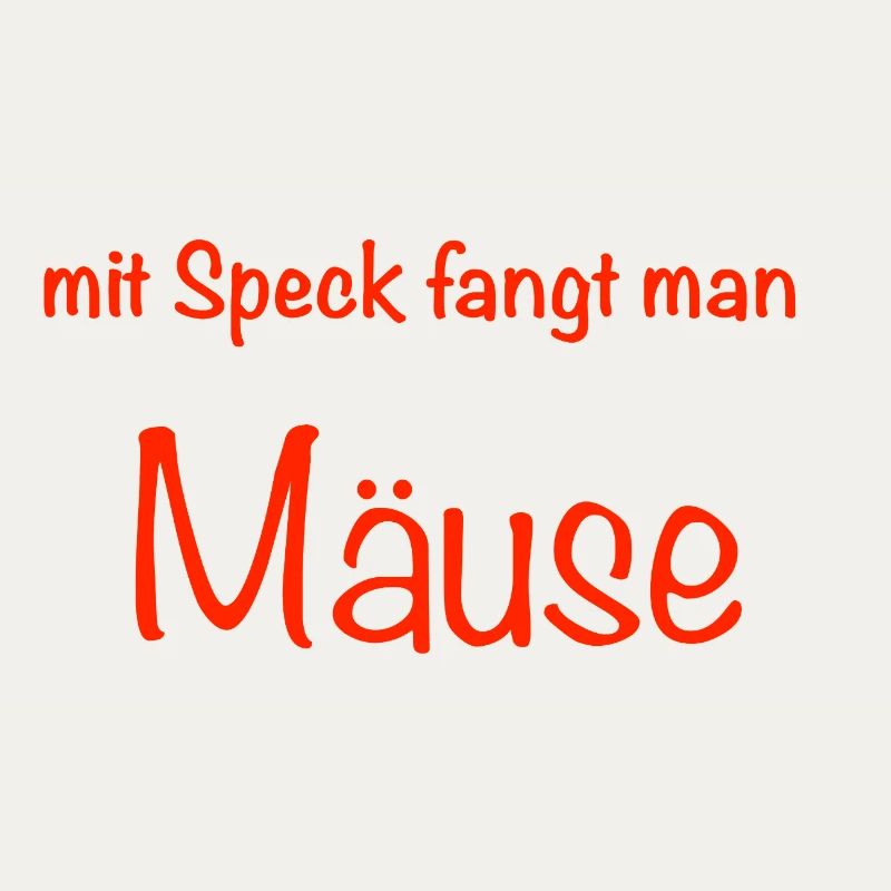mit Speck fängt man Mäuse