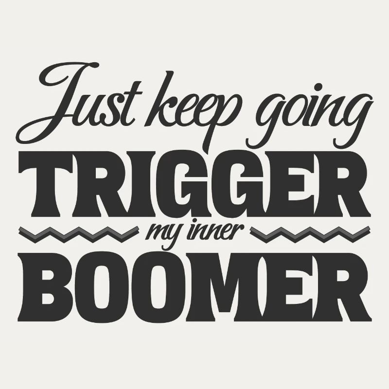 Just Keep Going, Trigger My Inner Boomer