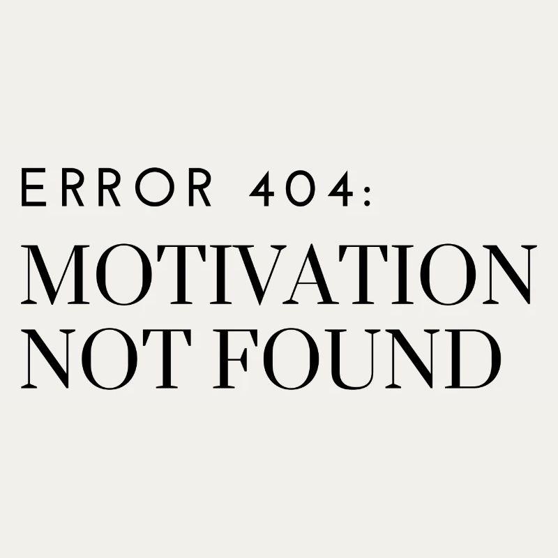 Error 404: Motivation Not Found