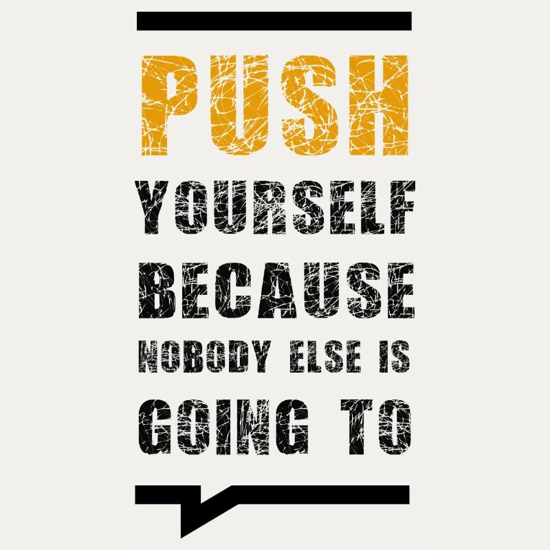 Push Yourself Because Nobody Else Is Going To