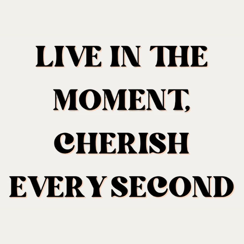 Vivez l’instant présent, chérissez chaque seconde