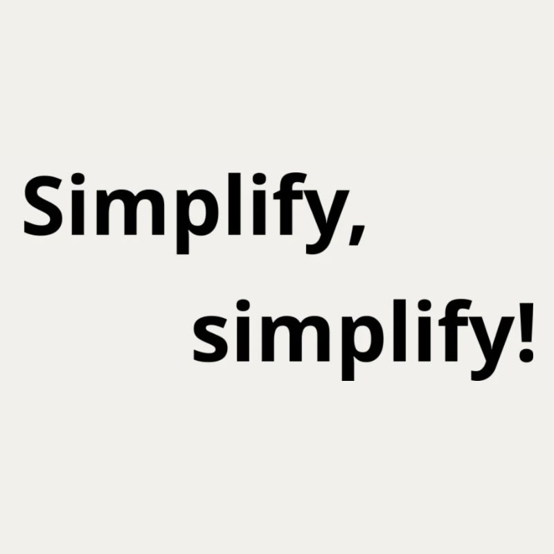 Simplify, simplify!