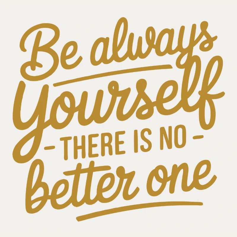 Always be yourself there is no better