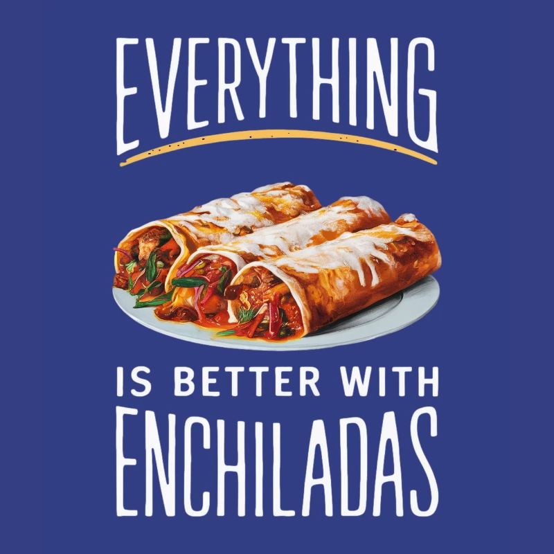 Everything is better with enchiladas