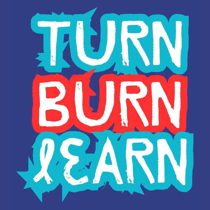 Turn, Burn, Learn