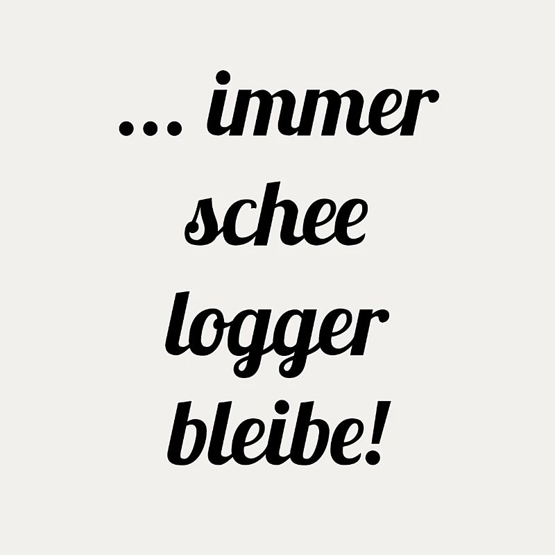 ... immer schee logger bleibe!