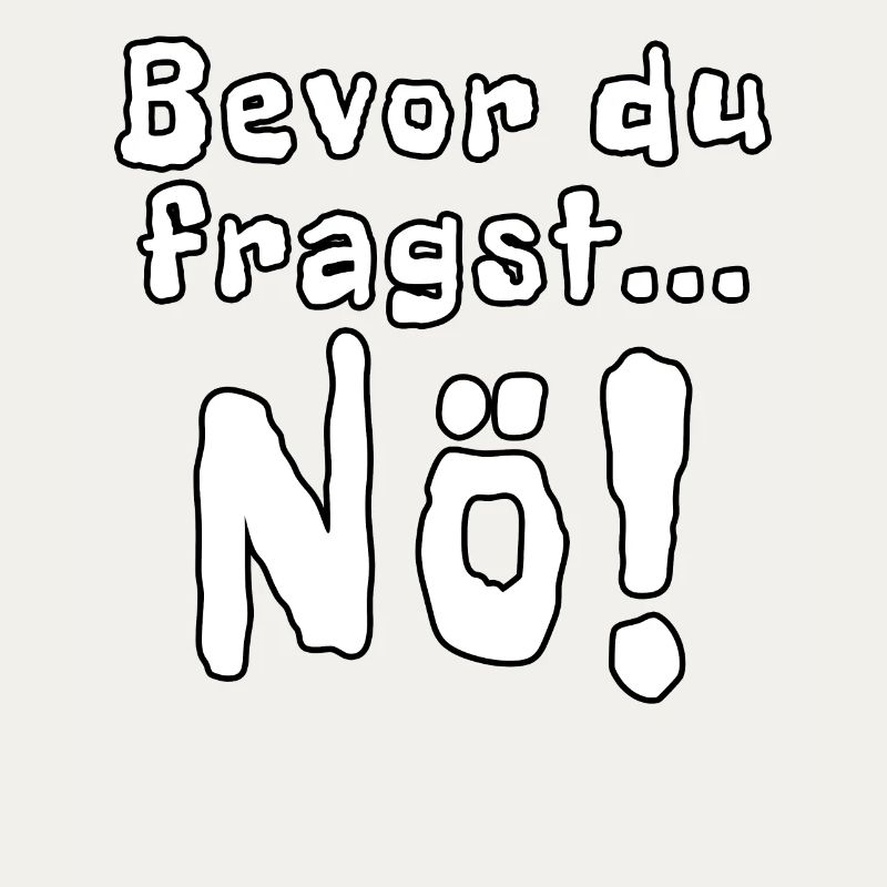 Bevor du fragst Nö!