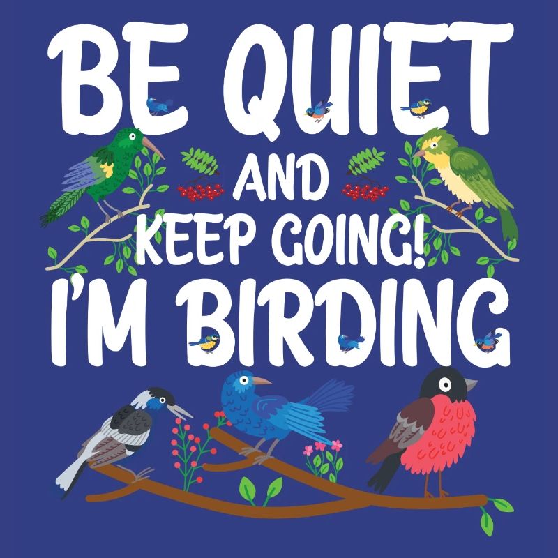 Be Quiet and Keep Going - I'm Birding