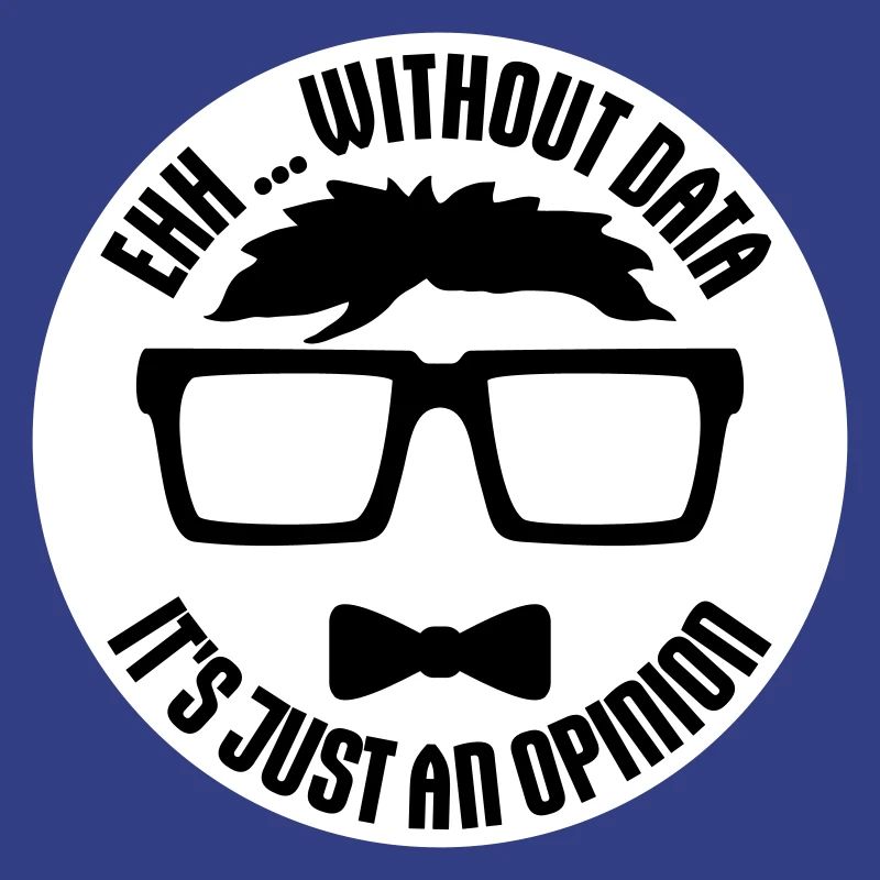 Without Data It's Just An Opinion Statistics Nerd