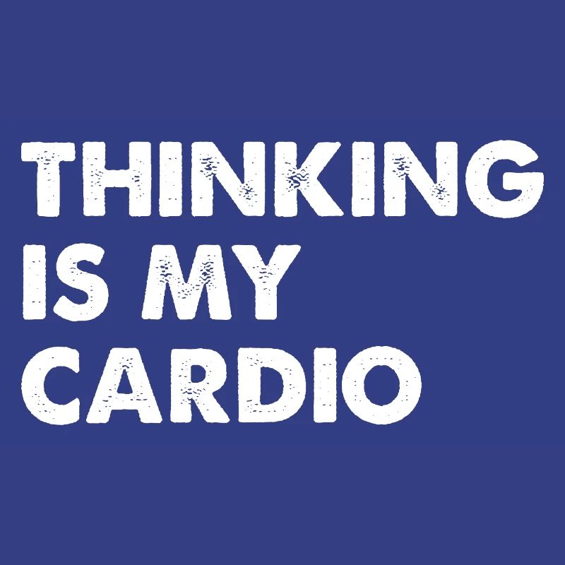 Thinking Is My Cardio