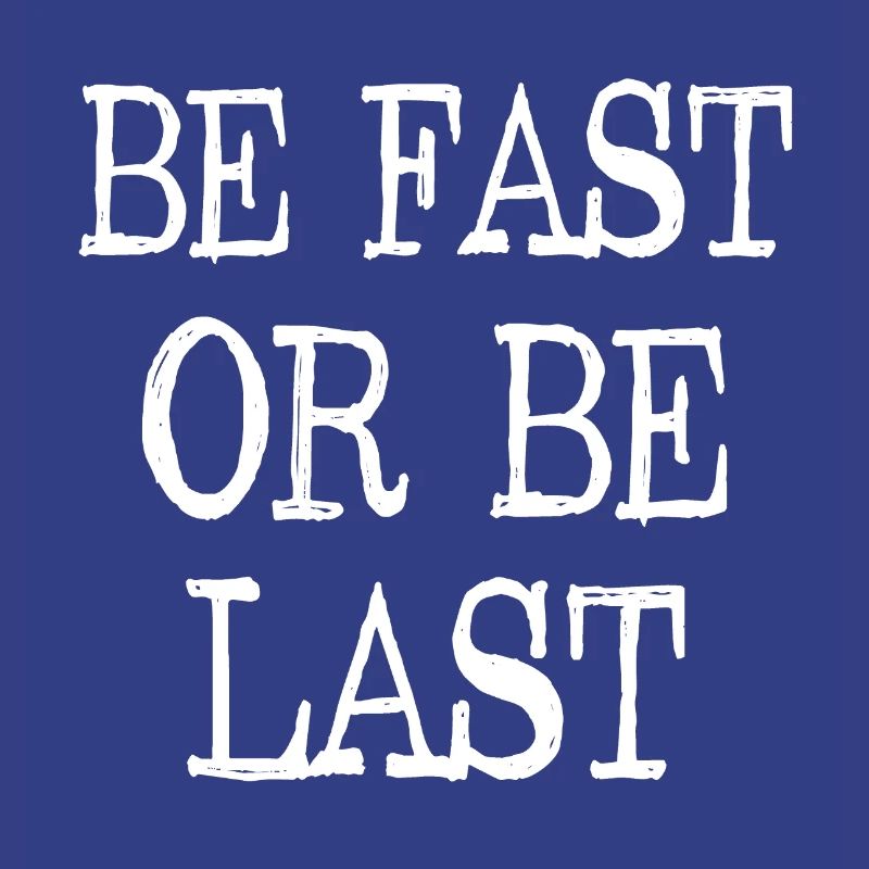 Be fast or be last - Sei schnell oder sei Letzter