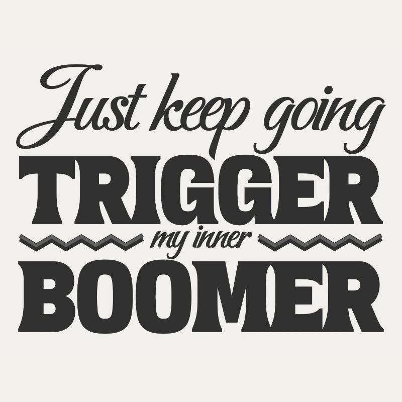 Just Keep Going, Trigger My Inner Boomer