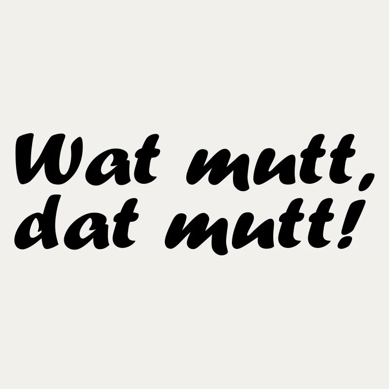 Wat mutt, dat mutt!