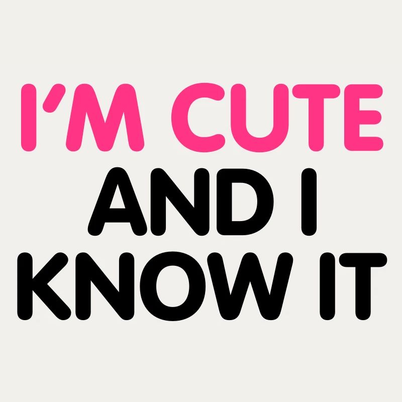 I'm cute and i know it
