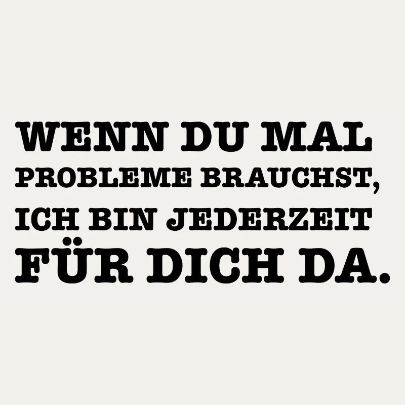 Lustiger Spruch Wenn du mal ein Problem brauchst