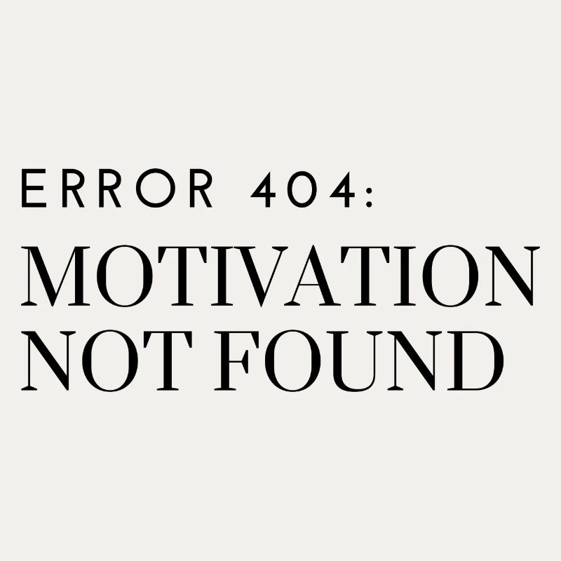 Error 404: Motivation Not Found
