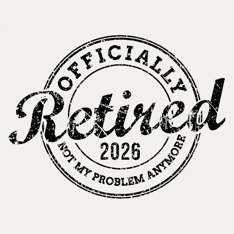 Officially Retired 2026 Not My Problem Anymore