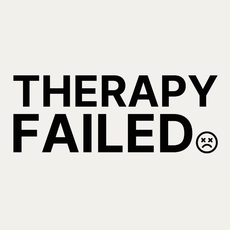 Therapy Failed – Minimalist Statement Saying