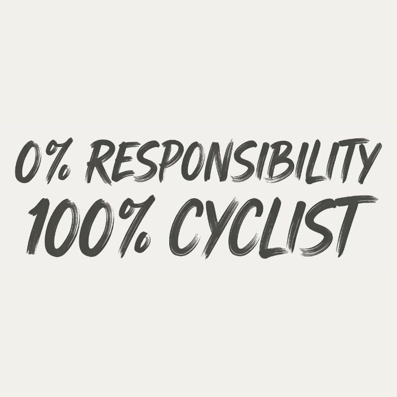 0% Responsibility 100% Cyclists