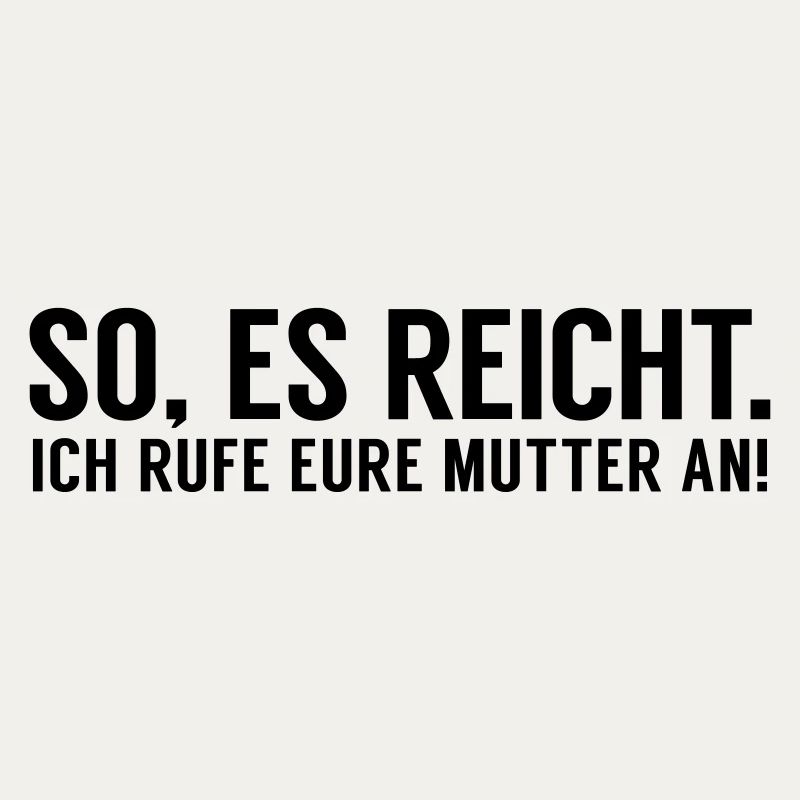 Es reicht ich rufe eure Mutter an
