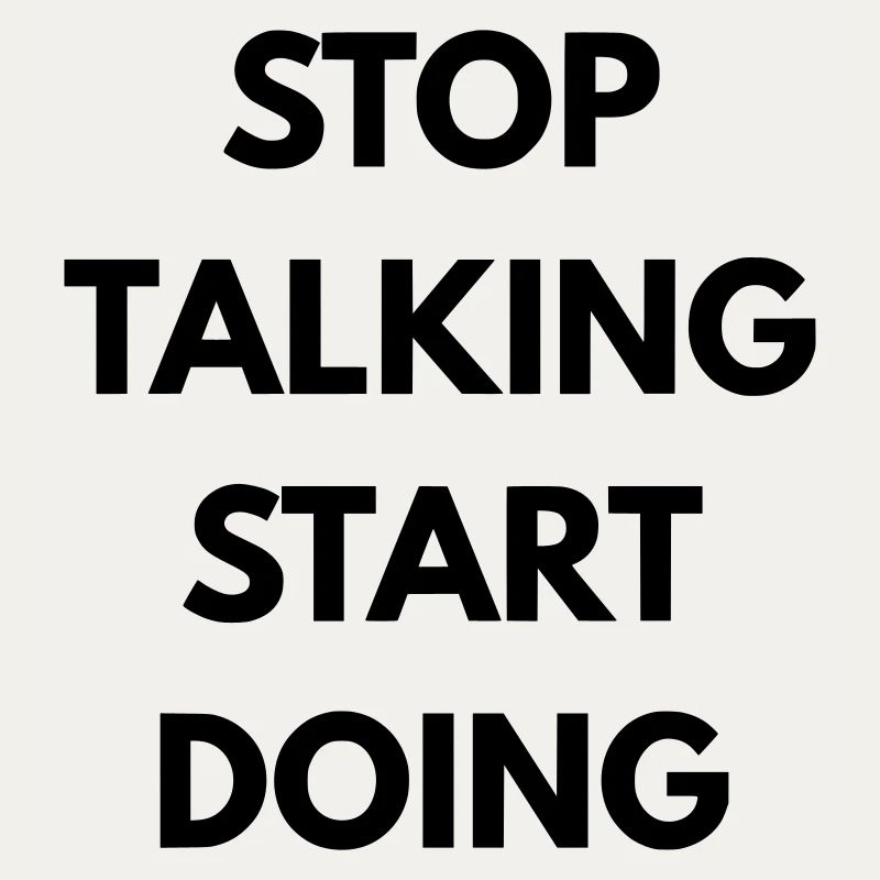 Stop talking start doing