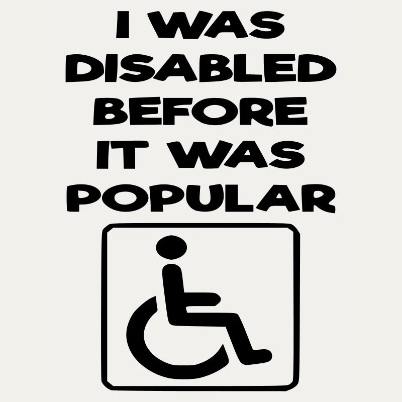 I was disabled even before it became popular*