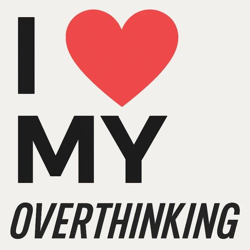I Love My Overthinking