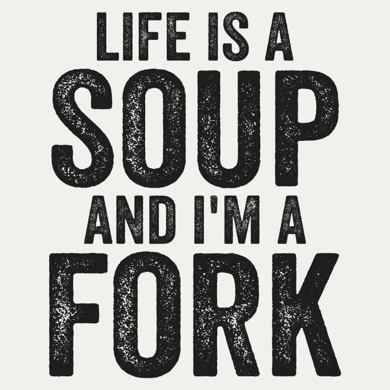 Life Is A Soup And I'm A Fork Tees | Funny
