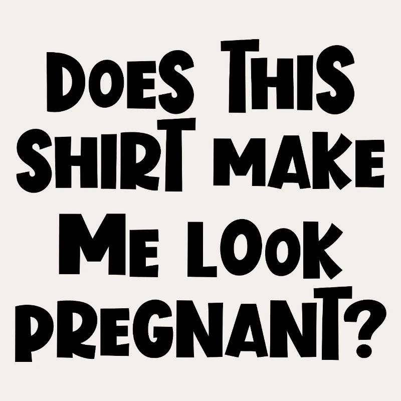 Lustig, oder? Lässt mich dieses Shirt schwanger au