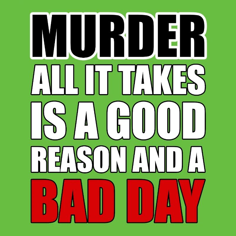 Murder – A Good Reason and a Bad Day
