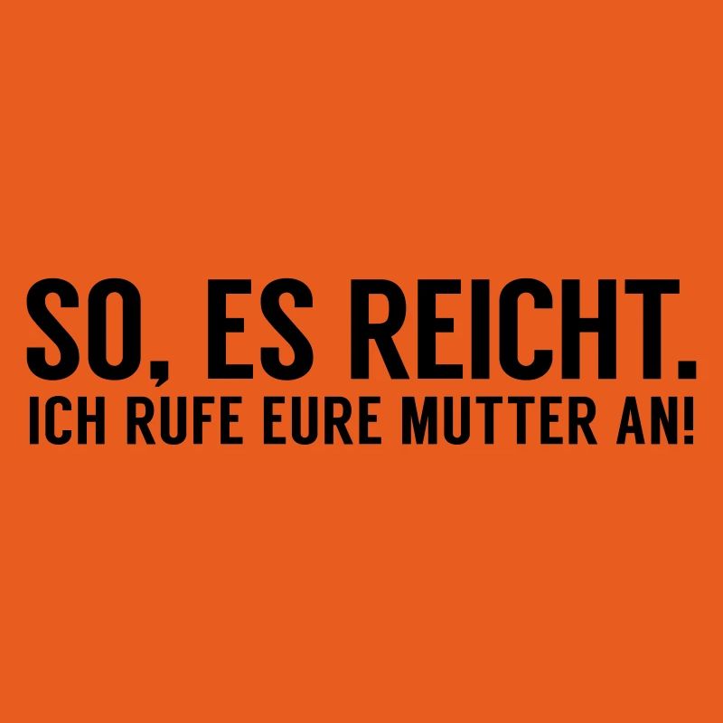 Es reicht ich rufe eure Mutter an
