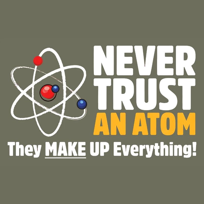 Never Trust an Atom Funny Science Pun