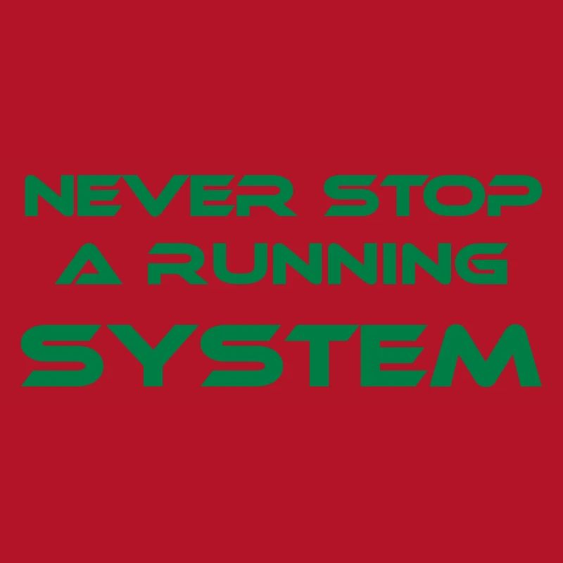 never stop a running system