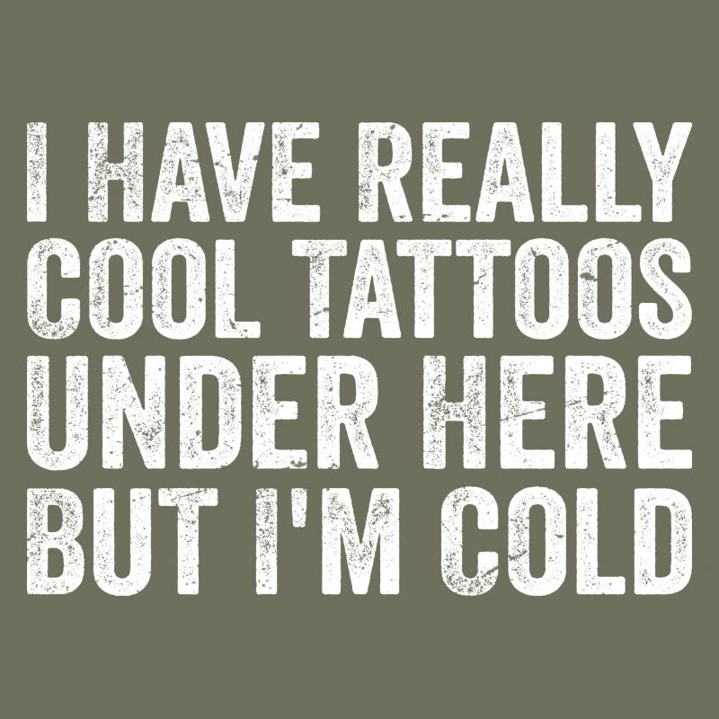 I have really cool tattoos under here but i'm cold