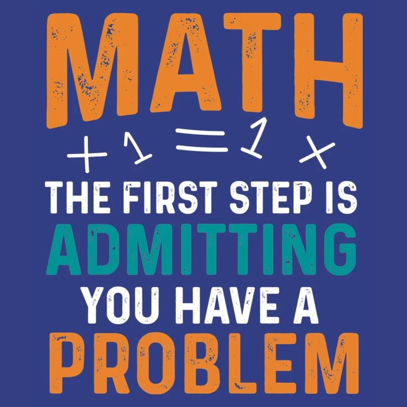 Math First Step is Admitting You Have a Problem