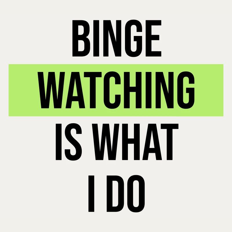 Binge Watching Is What I Do
