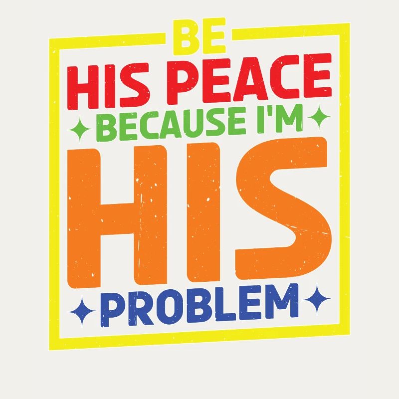 Be His Peace Because I'm His Problem